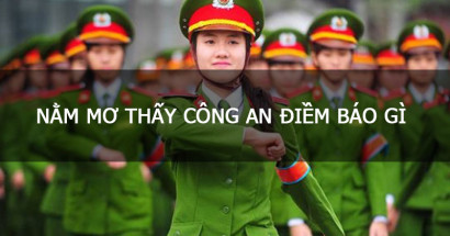Ẩn ý đẳng sau giấc mơ thấy công an? Mơ thấy công an đánh con gì nắm chắc cơ hội thắng giải?