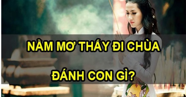 Mơ thấy đi chùa là điềm tốt hay xấu? Mơ thấy đi chùa đánh con gì?