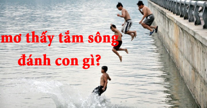 Luận giải giấc mơ tắm sông?Ngủ mơ thấy tắm sông đánh con gì tiền đầy túi?